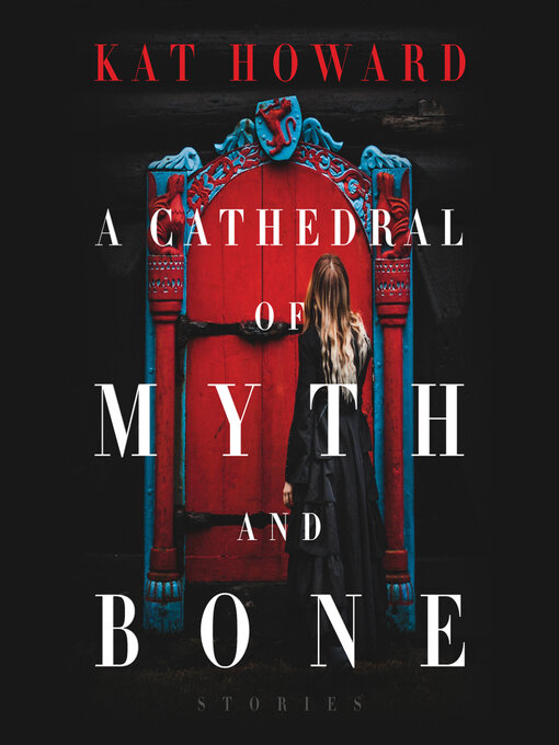 Title details for A Cathedral of Myth and Bone by Kat Howard - Available